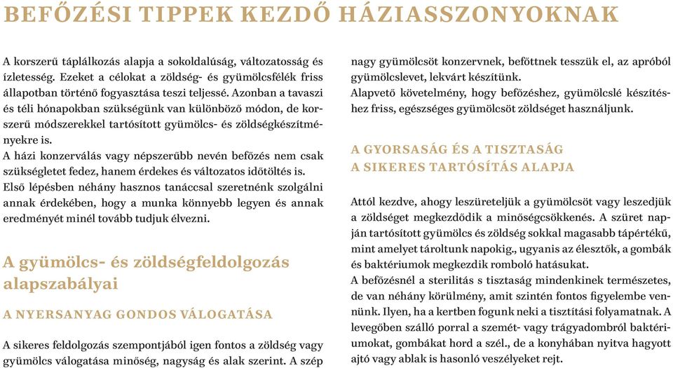 Azonban a tavaszi és téli hónapokban szükségünk van különböző módon, de korszerű módszerekkel tartósított gyümölcs- és zöldségkészítményekre is.