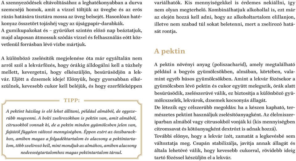 A gumikupakokat és gyűrűket szintén előző nap beáztatjuk, majd alaposan átmossuk szódás vízzel és felhasználás eőtt közvetlenül forrásban lévő vízbe mártjuk.