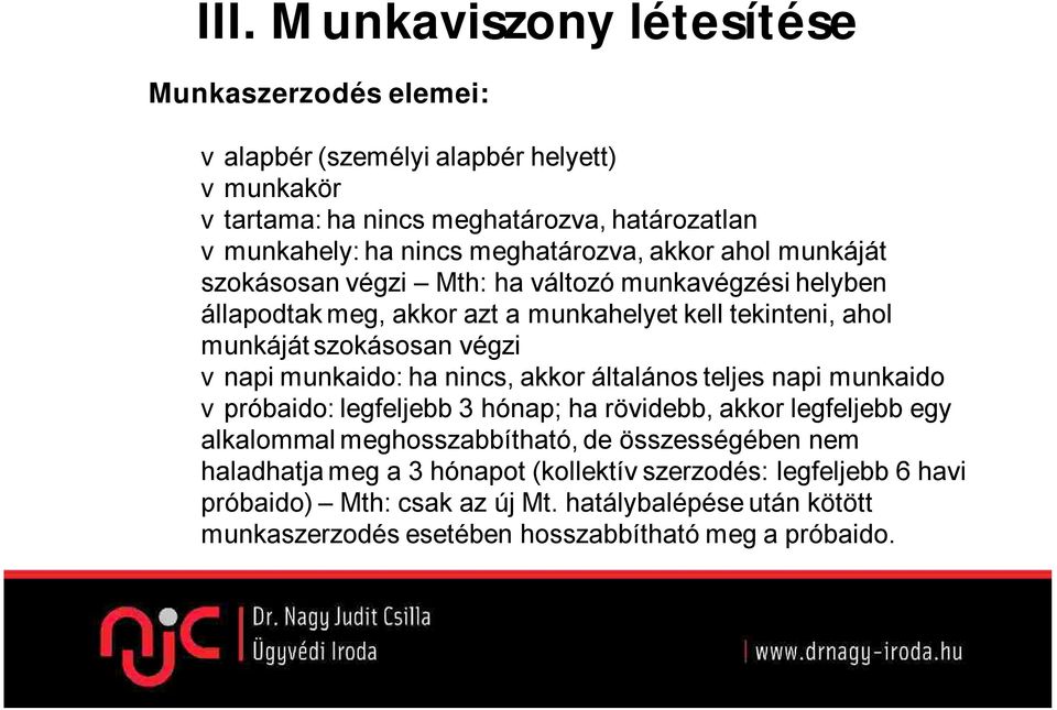 vnapi munkaido: ha nincs, akkor általános teljes napi munkaido vpróbaido: legfeljebb 3 hónap; ha rövidebb, akkor legfeljebb egy alkalommal meghosszabbítható, de összességében