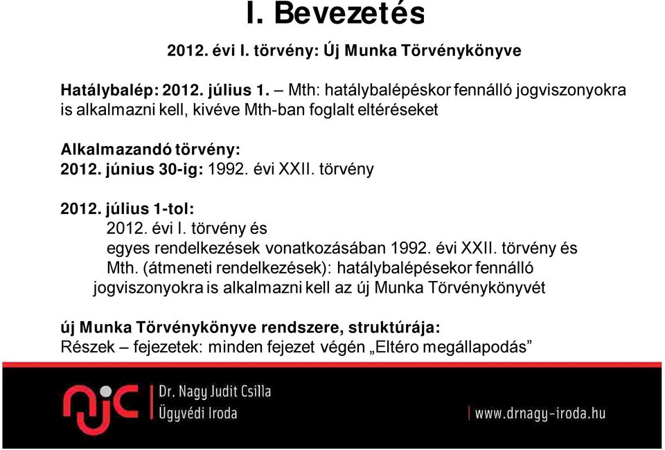 június 30-ig: 1992. évi XXII. törvény 2012. július 1-tol: 2012. évi I. törvény és egyes rendelkezések vonatkozásában 1992. évi XXII. törvény és Mth.