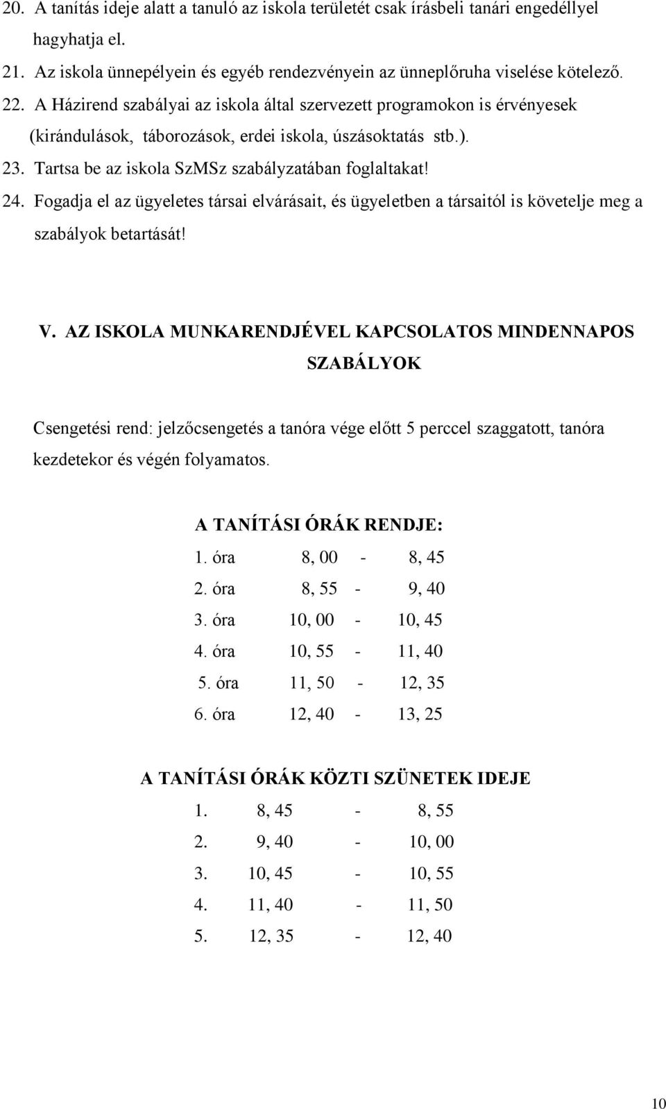 Fogadja el az ügyeletes társai elvárásait, és ügyeletben a társaitól is követelje meg a szabályok betartását! V.