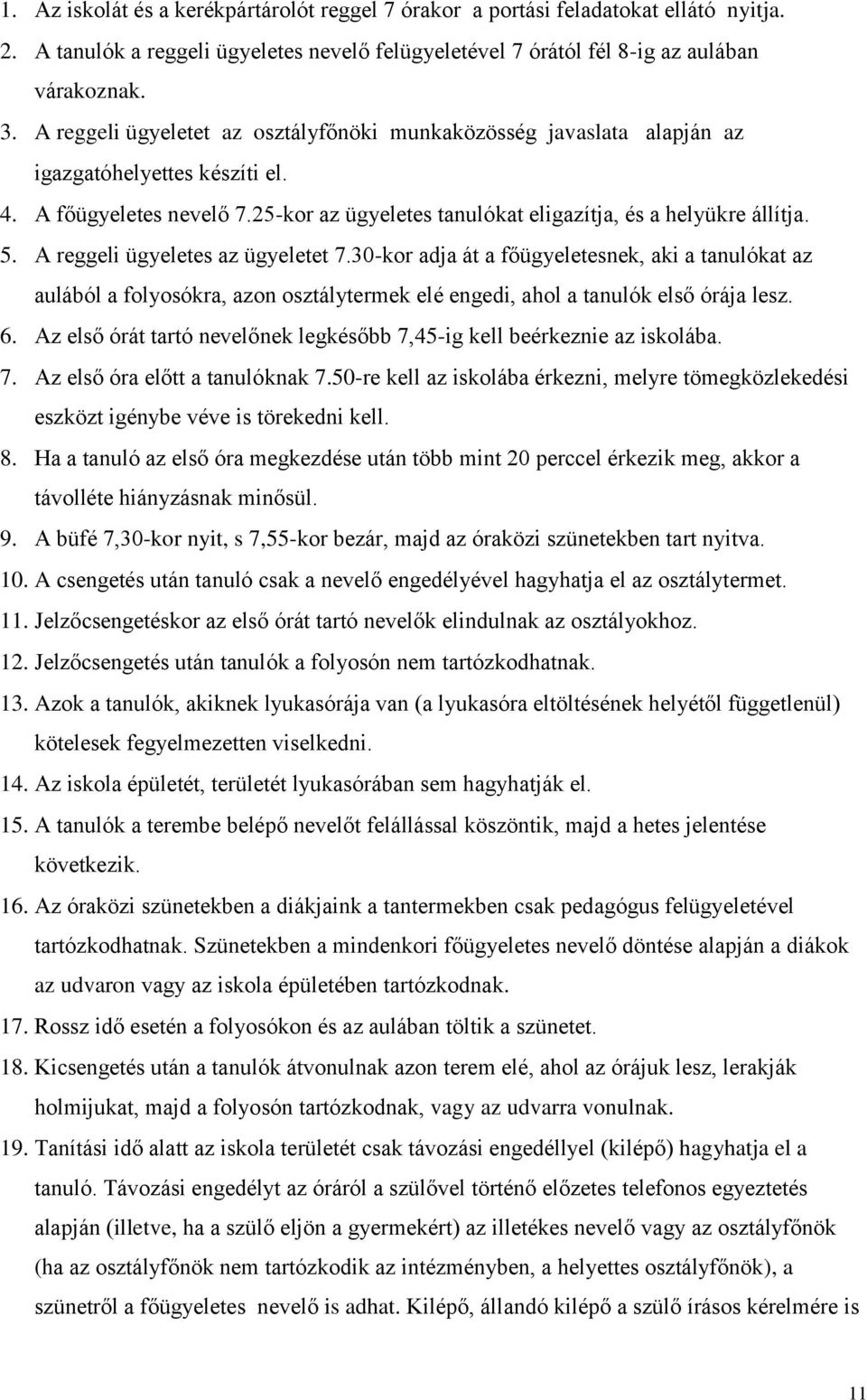 A reggeli ügyeletes az ügyeletet 7.30-kor adja át a főügyeletesnek, aki a tanulókat az aulából a folyosókra, azon osztálytermek elé engedi, ahol a tanulók első órája lesz. 6.