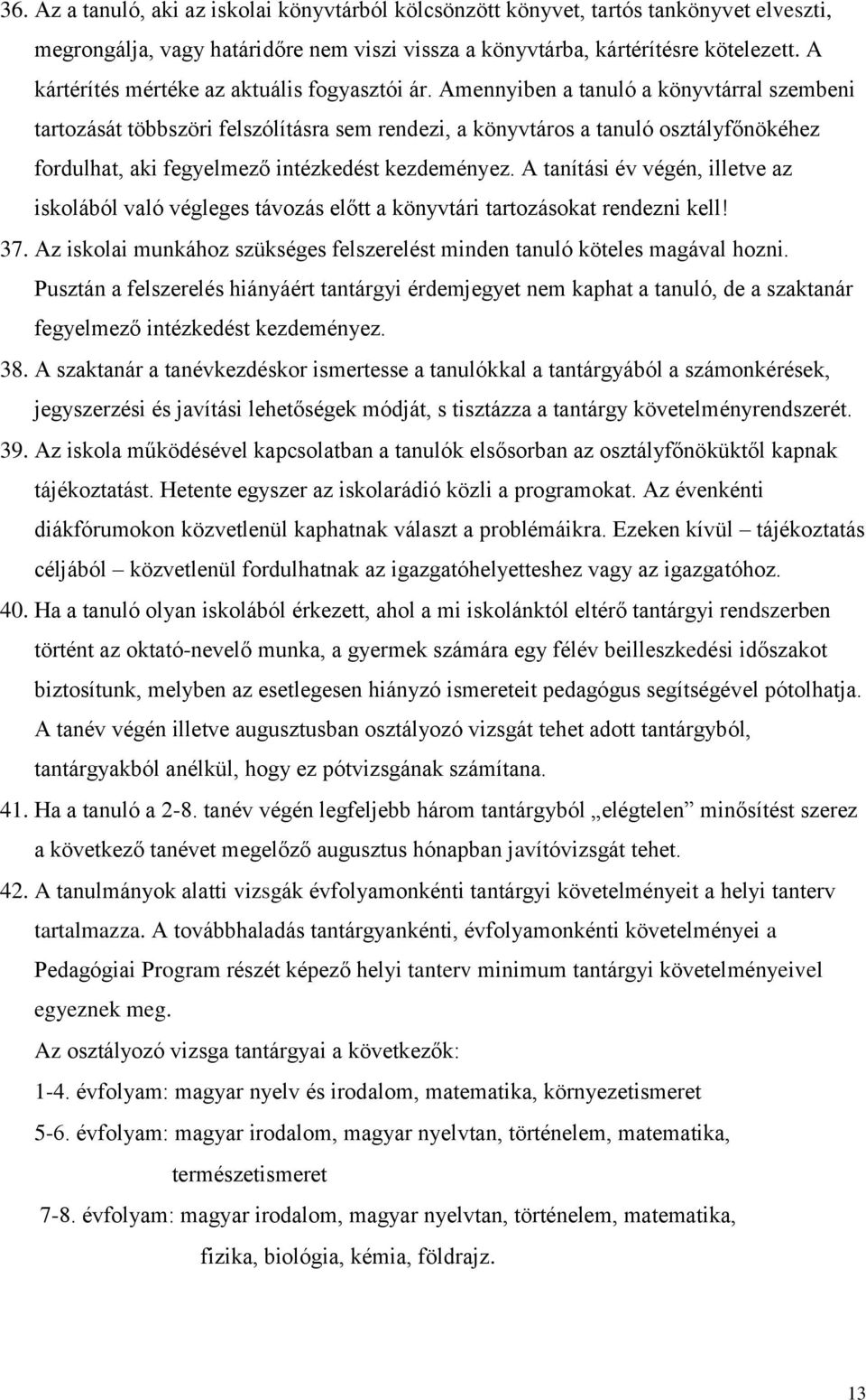 Amennyiben a tanuló a könyvtárral szembeni tartozását többszöri felszólításra sem rendezi, a könyvtáros a tanuló osztályfőnökéhez fordulhat, aki fegyelmező intézkedést kezdeményez.