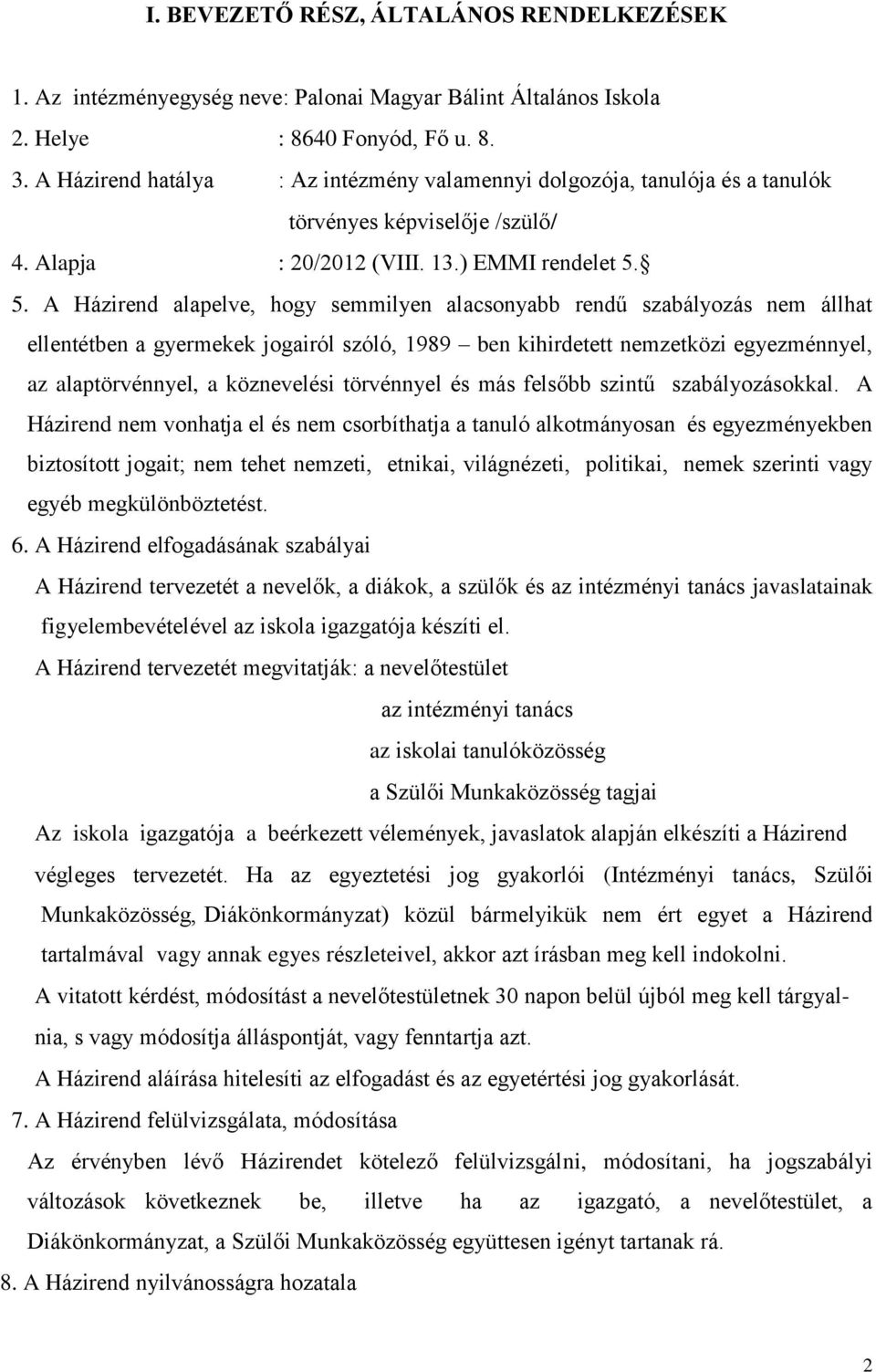 5. A Házirend alapelve, hogy semmilyen alacsonyabb rendű szabályozás nem állhat ellentétben a gyermekek jogairól szóló, 1989 ben kihirdetett nemzetközi egyezménnyel, az alaptörvénnyel, a köznevelési