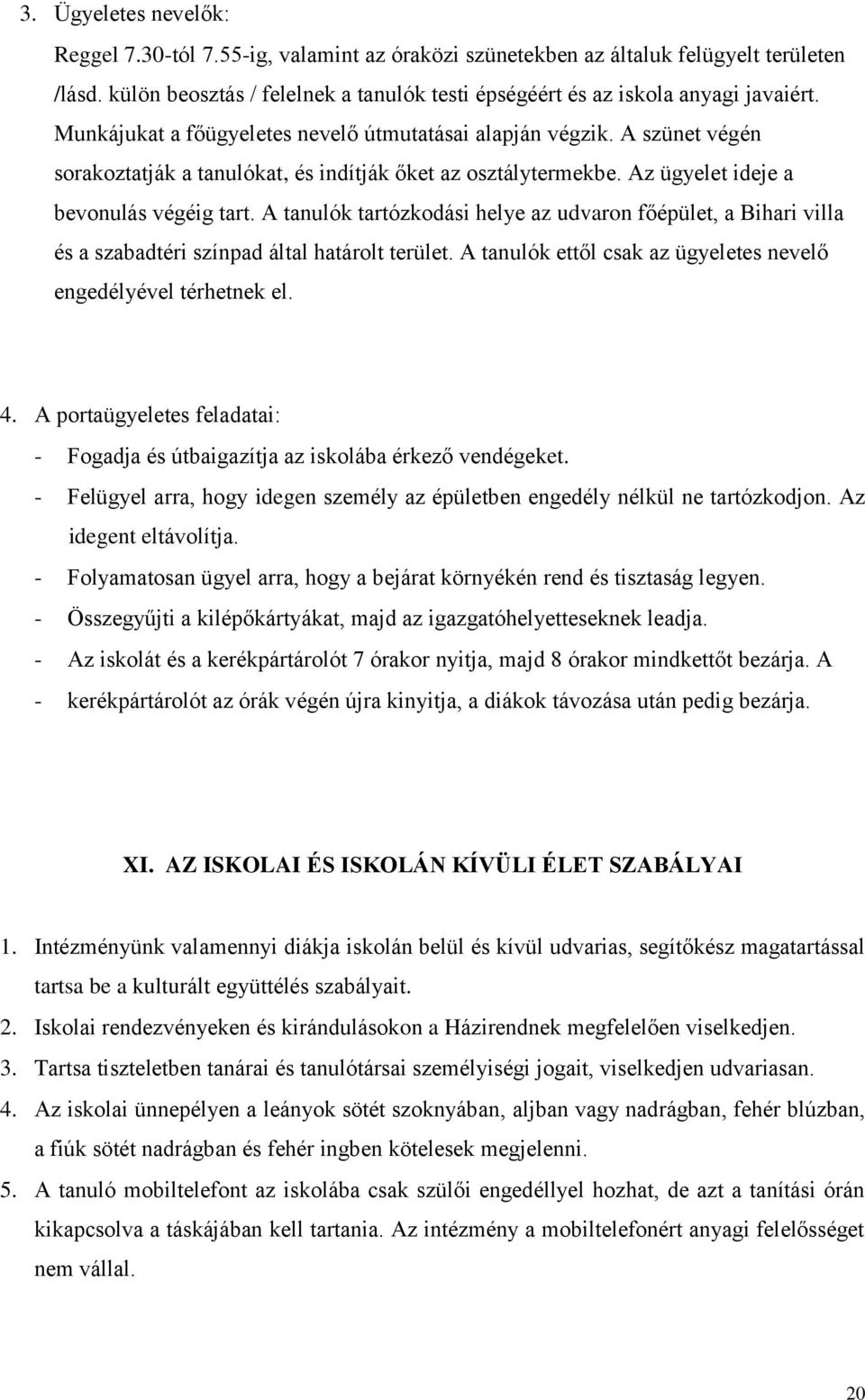 A tanulók tartózkodási helye az udvaron főépület, a Bihari villa és a szabadtéri színpad által határolt terület. A tanulók ettől csak az ügyeletes nevelő engedélyével térhetnek el. 4.