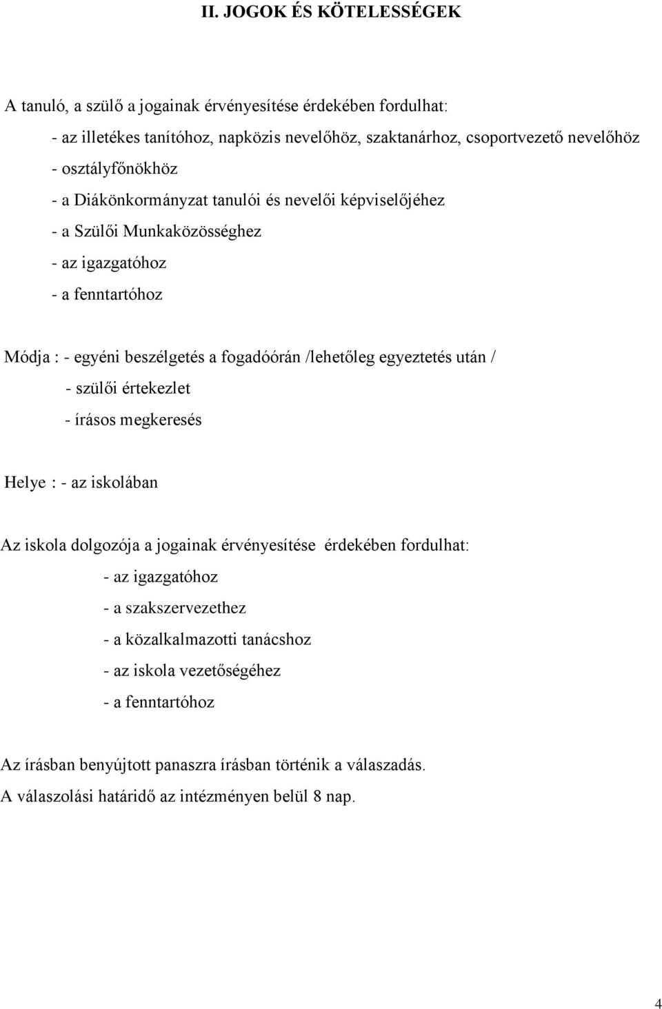 /lehetőleg egyeztetés után / - szülői értekezlet - írásos megkeresés Helye : - az iskolában Az iskola dolgozója a jogainak érvényesítése érdekében fordulhat: - az igazgatóhoz - a