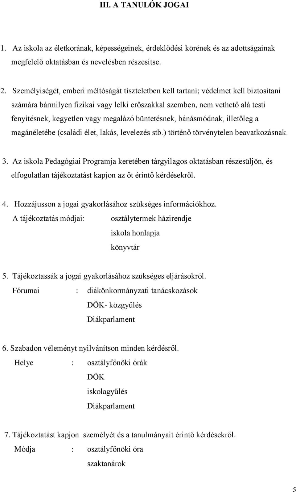 megalázó büntetésnek, bánásmódnak, illetőleg a magánéletébe (családi élet, lakás, levelezés stb.) történő törvénytelen beavatkozásnak. 3.