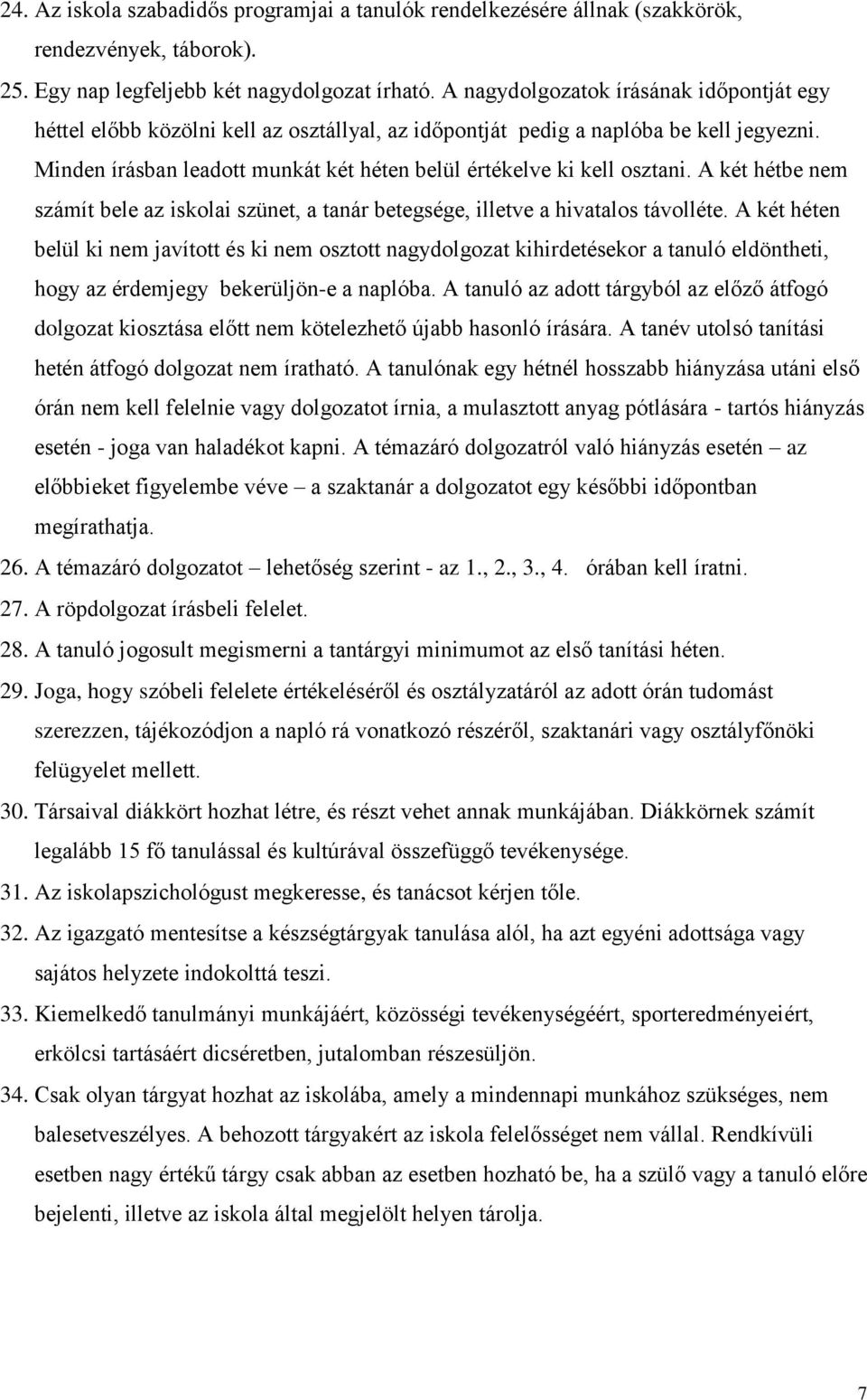 Minden írásban leadott munkát két héten belül értékelve ki kell osztani. A két hétbe nem számít bele az iskolai szünet, a tanár betegsége, illetve a hivatalos távolléte.