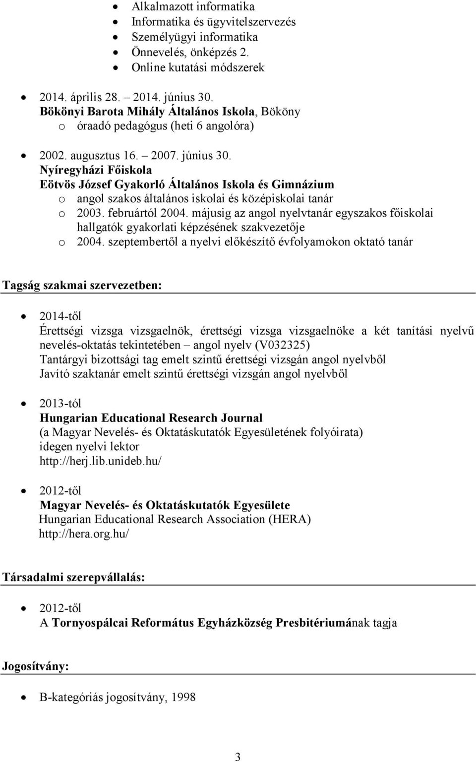 Eötvös József Gyakorló Általános Iskola és Gimnázium o angol szakos általános iskolai és középiskolai tanár o 2003. februártól 2004.