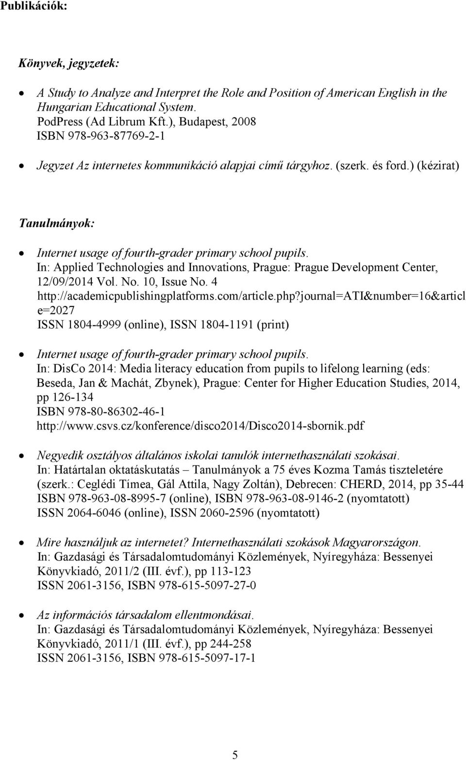 In: Applied Technologies and Innovations, Prague: Prague Development Center, 12/09/2014 Vol. No. 10, Issue No. 4 http://academicpublishingplatforms.com/article.php?