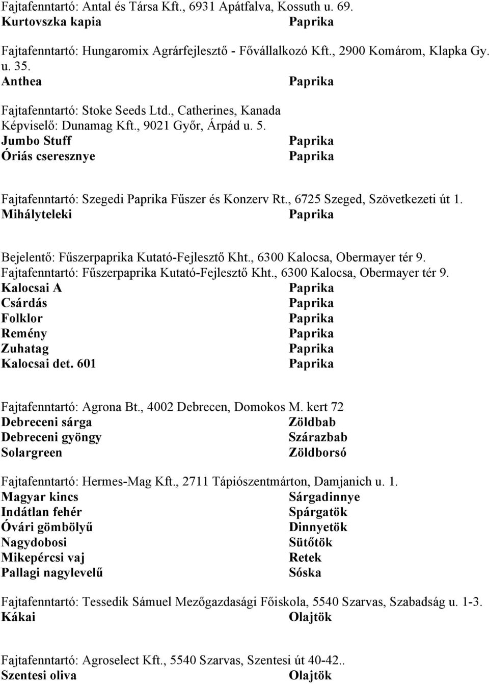 , 6725 Szeged, Szövetkezeti út 1. Mihályteleki Bejelentő: Fűszerpaprika Kutató-Fejlesztő Kht., 6300 Kalocsa, Obermayer tér 9. Fajtafenntartó: Fűszerpaprika Kutató-Fejlesztő Kht.