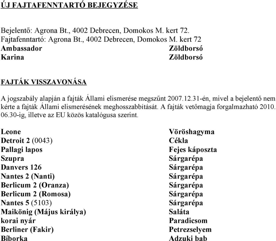 kert 72 Ambassador Karina FAJTÁK VISSZAVONÁSA A jogszabály alapján a fajták Állami elismerése megszűnt 2007.12.