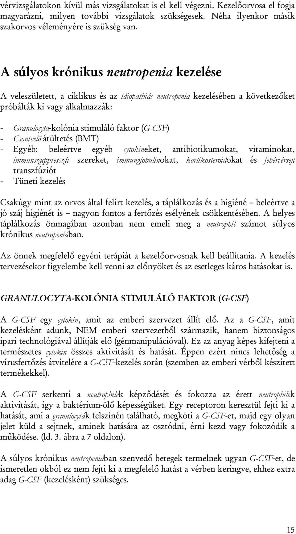 (G-CSF) - Csontvelő átültetés (BMT) - Egyéb: beleértve egyéb cytokineket, antibiotikumokat, vitaminokat, immunszuppresszív szereket, immunglobulinokat, kortikosteroidokat és fehérvérsejt transzfúziót