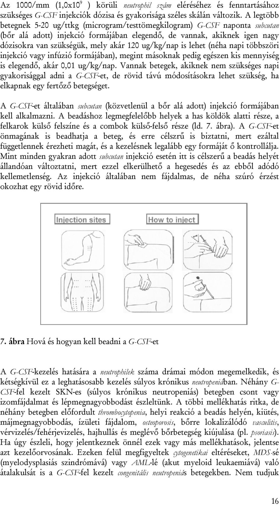 ug/kg/nap is lehet (néha napi többszöri injekció vagy infúzió formájában), megint másoknak pedig egészen kis mennyiség is elegendő, akár 0,01 ug/kg/nap.