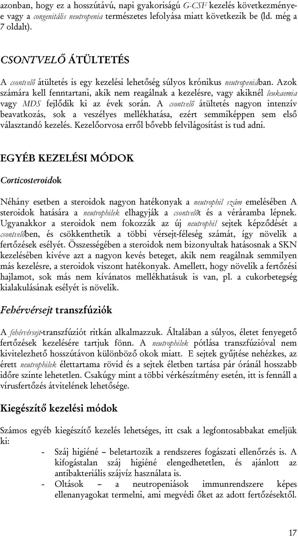 Azok számára kell fenntartani, akik nem reagálnak a kezelésre, vagy akiknél leukaemia vagy MDS fejlődik ki az évek során.