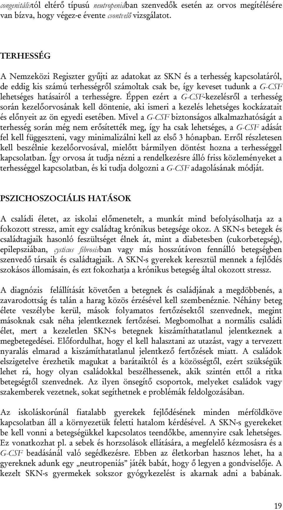 terhességre. Éppen ezért a G-CSF-kezelésről a terhesség során kezelőorvosának kell döntenie, aki ismeri a kezelés lehetséges kockázatait és előnyeit az ön egyedi esetében.