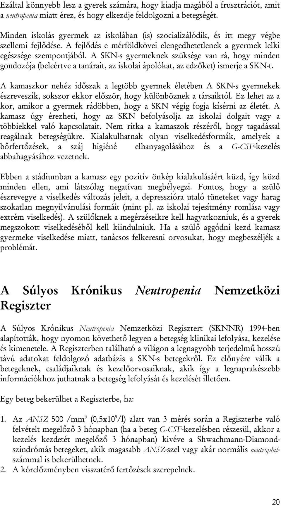 A SKN-s gyermeknek szüksége van rá, hogy minden gondozója (beleértve a tanárait, az iskolai ápolókat, az edzőket) ismerje a SKN-t.