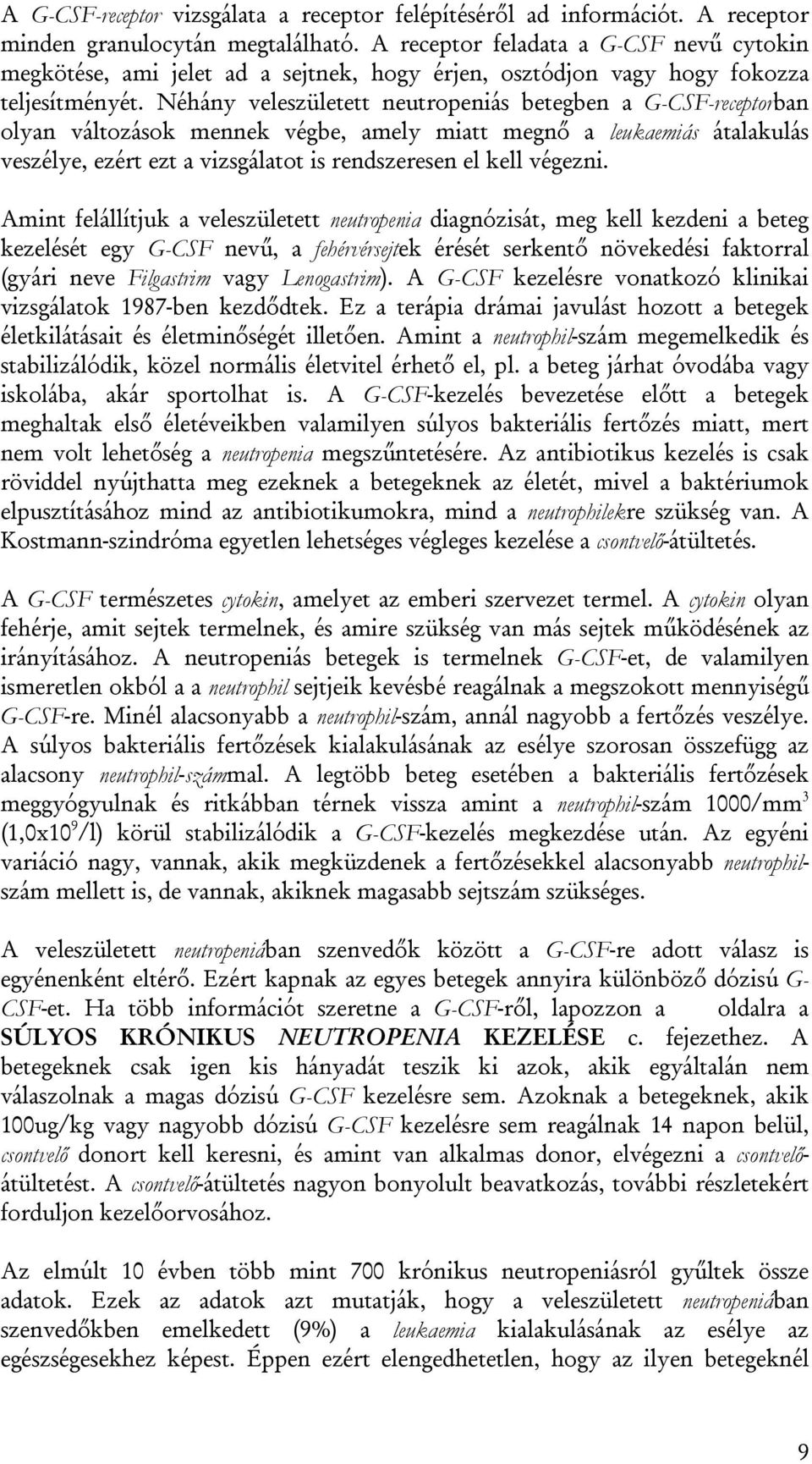 Néhány veleszületett neutropeniás betegben a G-CSF-receptorban olyan változások mennek végbe, amely miatt megnő a leukaemiás átalakulás veszélye, ezért ezt a vizsgálatot is rendszeresen el kell