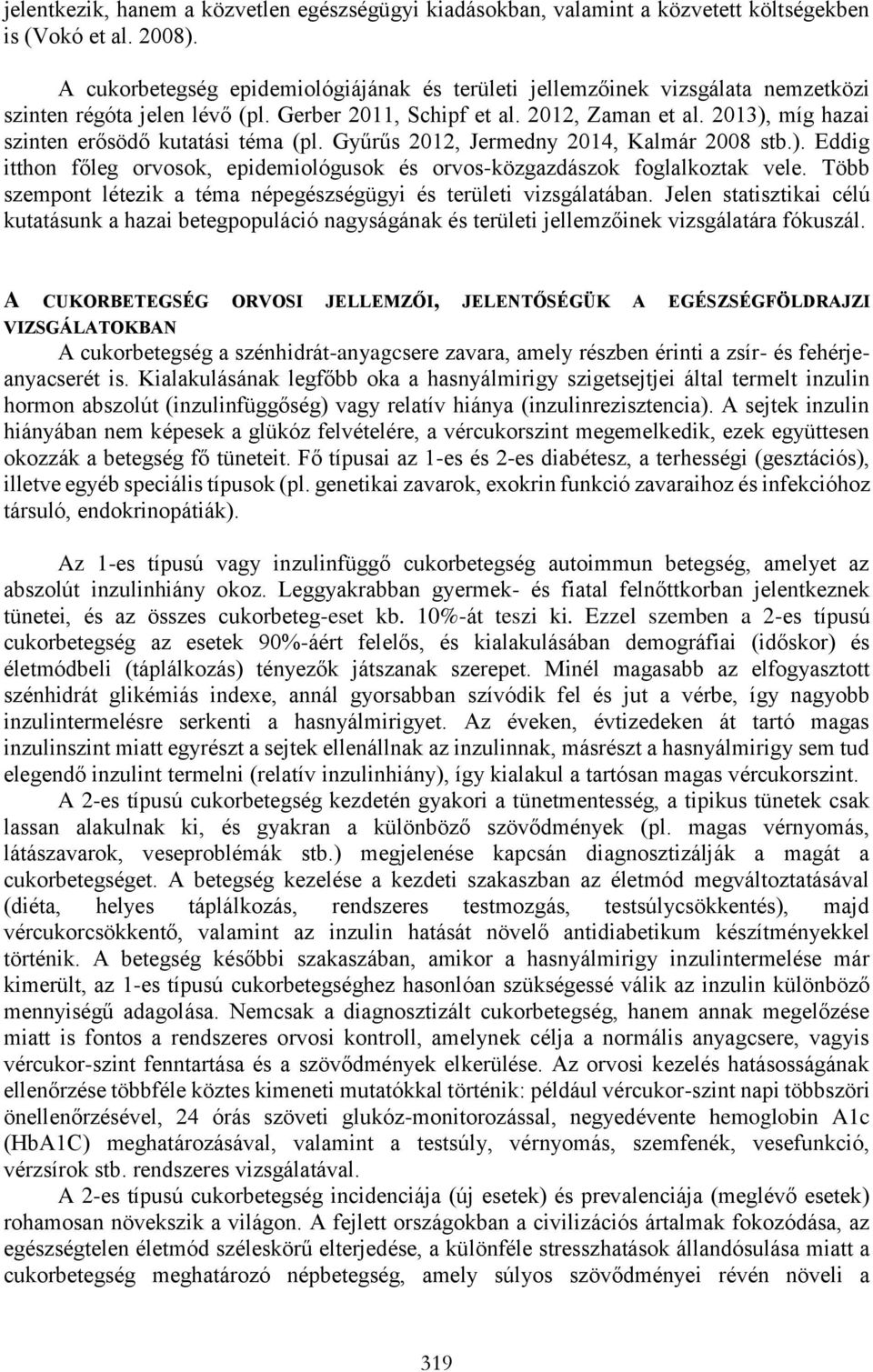 2013), míg hazai szinten erősödő kutatási téma (pl. Gyűrűs 2012, Jermedny 2014, Kalmár 2008 stb.). Eddig itthon főleg orvosok, epidemiológusok és orvos-közgazdászok foglalkoztak vele.