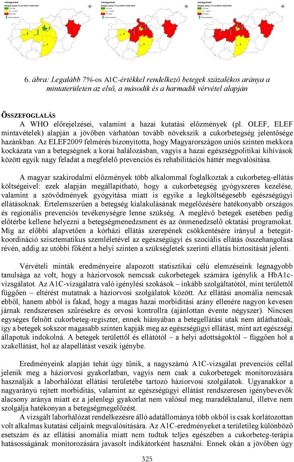 Az ELEF2009 felmérés bizonyította, hogy Magyarországon uniós szinten mekkora kockázata van a betegségnek a korai halálozásban, vagyis a hazai egészségpolitikai kihívások között egyik nagy feladat a