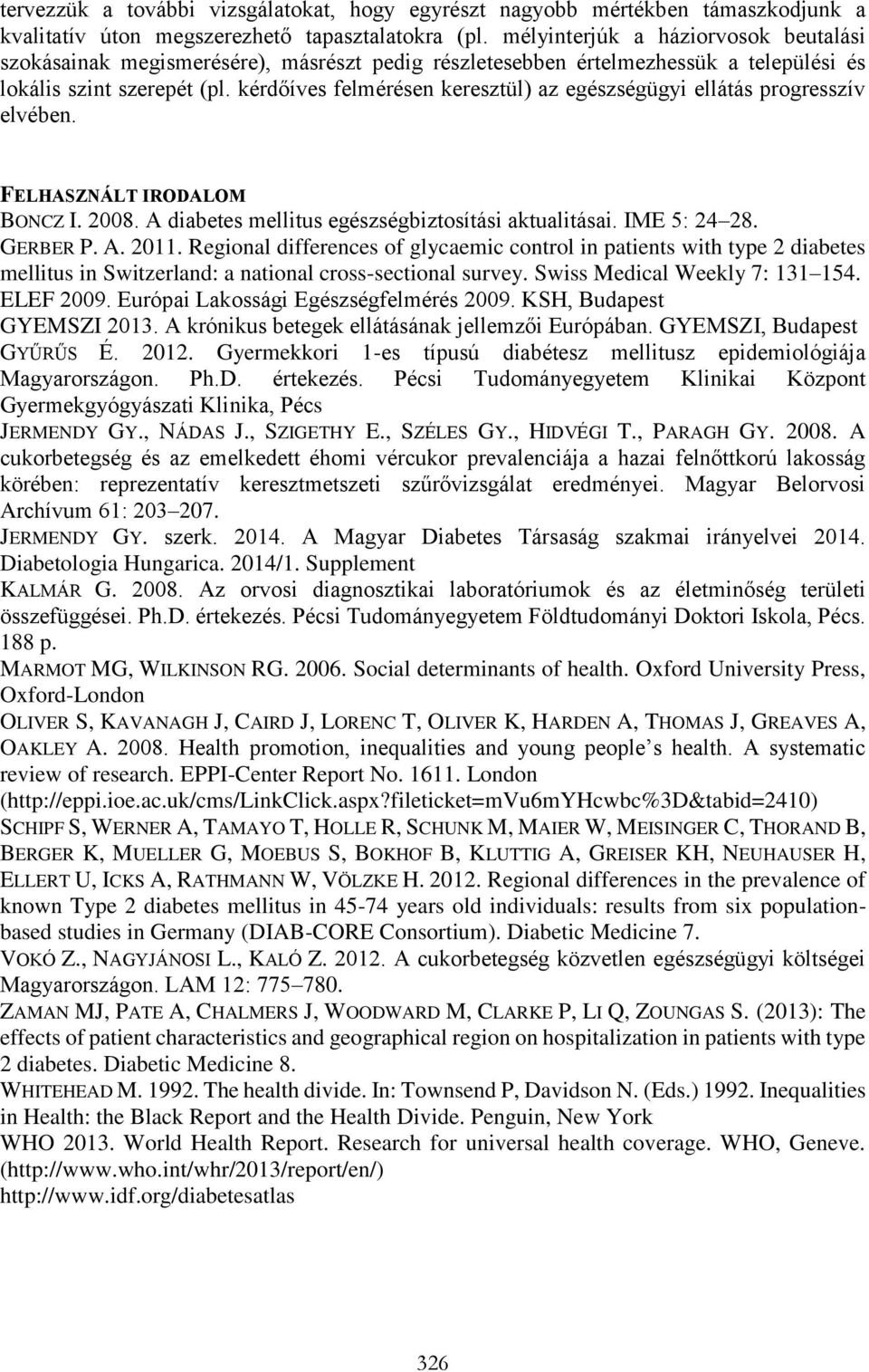 kérdőíves felmérésen keresztül) az egészségügyi ellátás progresszív elvében. FELHASZNÁLT IRODALOM BONCZ I. 2008. A diabetes mellitus egészségbiztosítási aktualitásai. IME 5: 24 28. GERBER P. A. 2011.