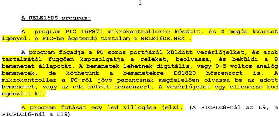 A bemenetek lehetnek digitális, vagy 0-5 voltos analóg bemenetek, de köthetünk a bemenetekre DS1820 hıszenzort is.