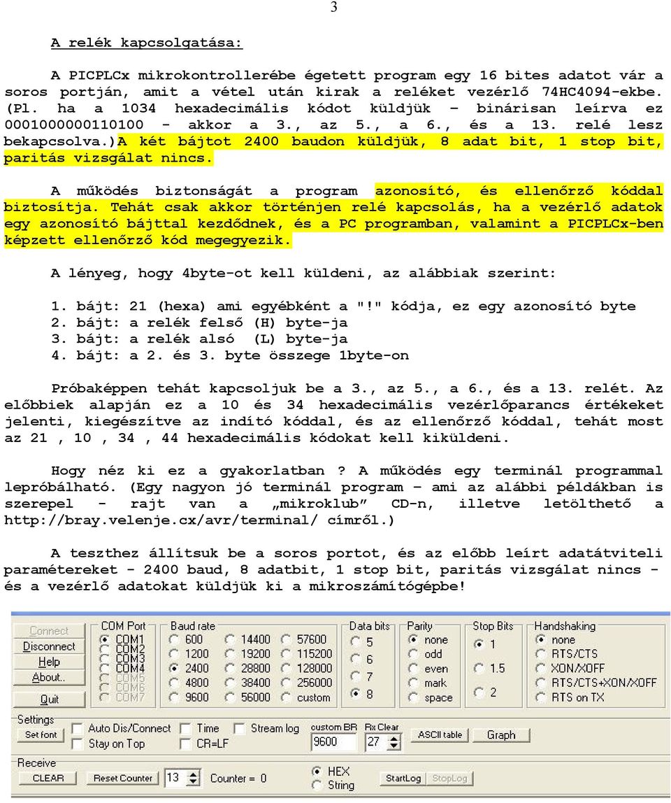 )a két bájtot 2400 baudon küldjük, 8 adat bit, 1 stop bit, paritás vizsgálat nincs. A mőködés biztonságát a program azonosító, és ellenırzı kóddal biztosítja.