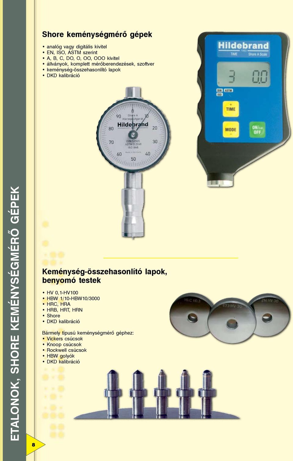 keménységmérő gépek 8 Keménység-összehasonlító lapok, benyomó testek HV 0,1-HV100 HBW 1/10-HBW10/3000 HRC, HRA HRB,