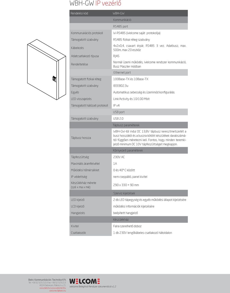 500m, max 20 eszköz RJ45 Normál üzemi működés, Welcome rendszer kommunikáció, Busz Maszter módban Ethernet port 100Base-TX és 10Base-TX IEEE802.