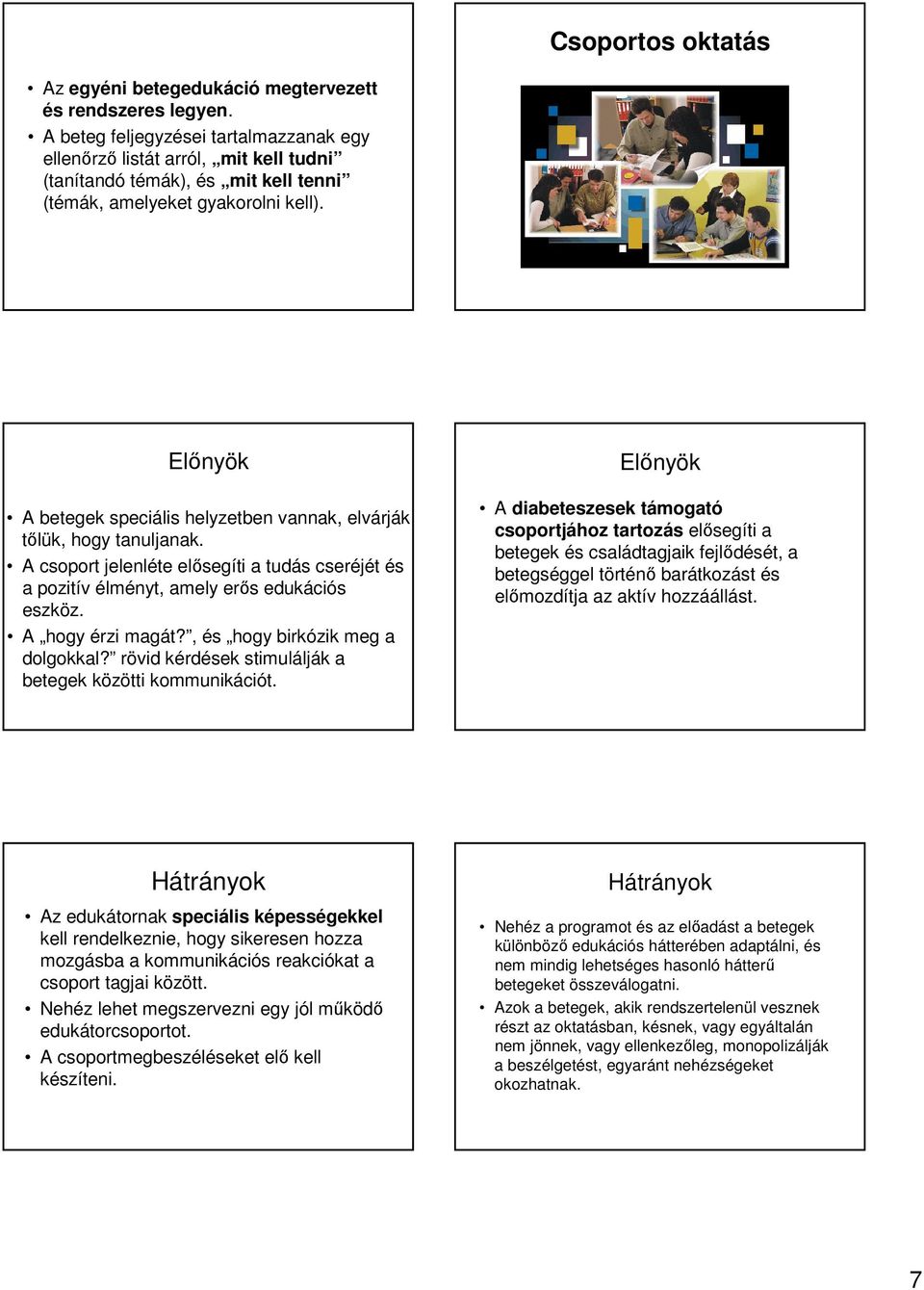 Előnyök A betegek speciális helyzetben vannak, elvárják tőlük, hogy tanuljanak. A csoport jelenléte elősegíti a tudás cseréjét és a pozitív élményt, amely erős edukációs eszköz. A hogy érzi magát?