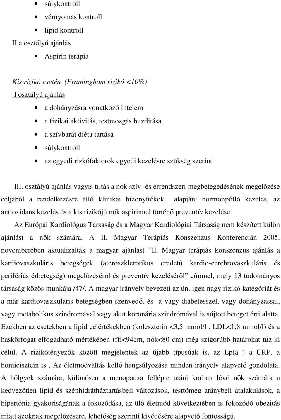 osztályú ajánlás vagyis tiltás a nık szív- és érrendszeri megbetegedésének megelızése céljából a rendelkezésre álló klinikai bizonyítékok alapján: hormonpótló kezelés, az antioxidans kezelés és a kis