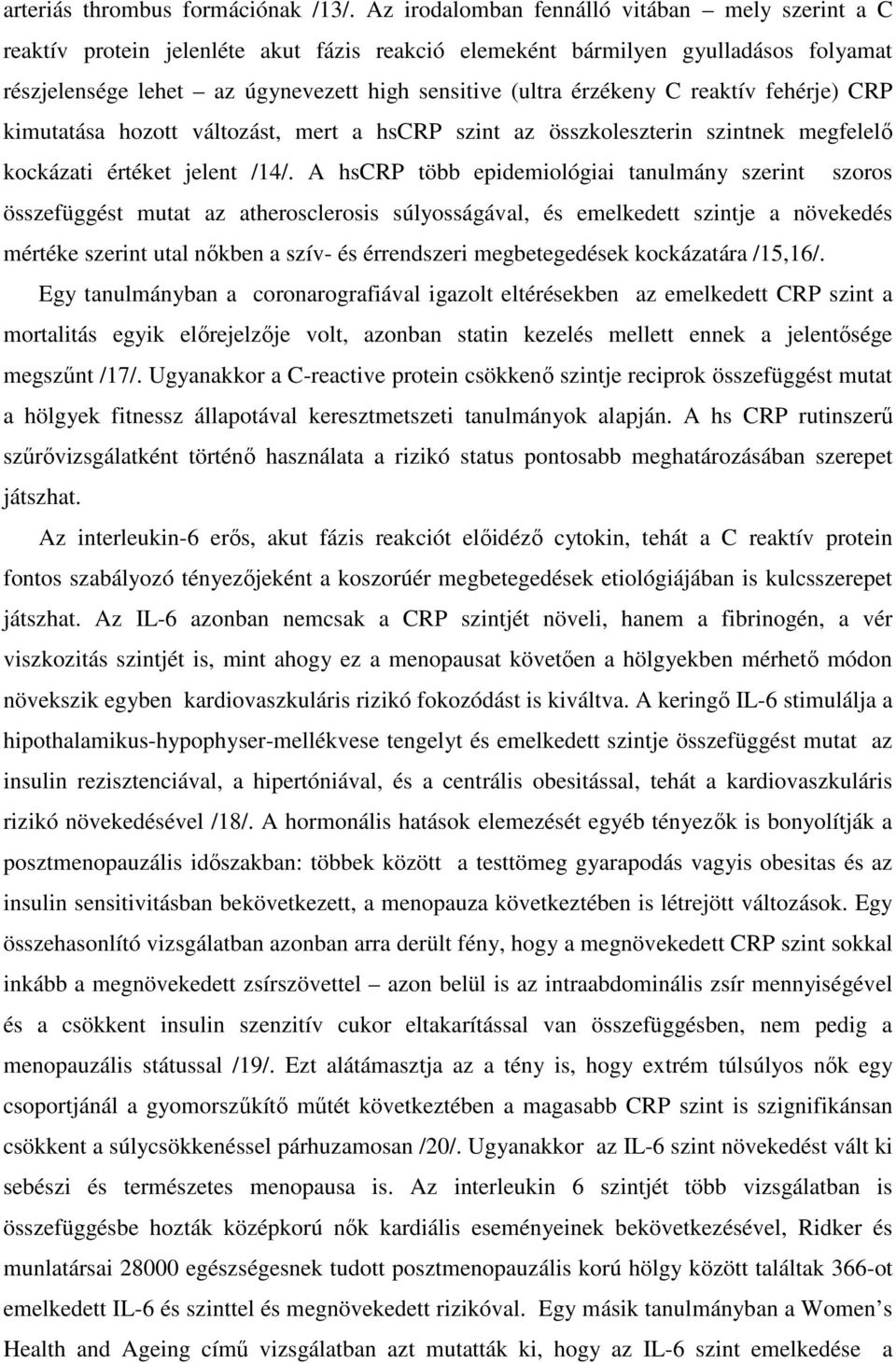 érzékeny C reaktív fehérje) CRP kimutatása hozott változást, mert a hscrp szint az összkoleszterin szintnek megfelelı kockázati értéket jelent /14/.