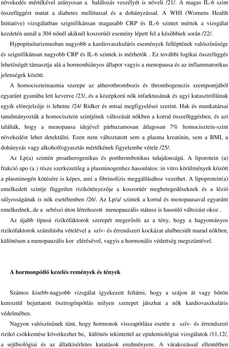 Hypopituitarizmusban nagyobb a kardiovaszkuláris események felléptének valószínősége és szignifikánsan nagyobb CRP és IL-6 szintek is mérhetık.