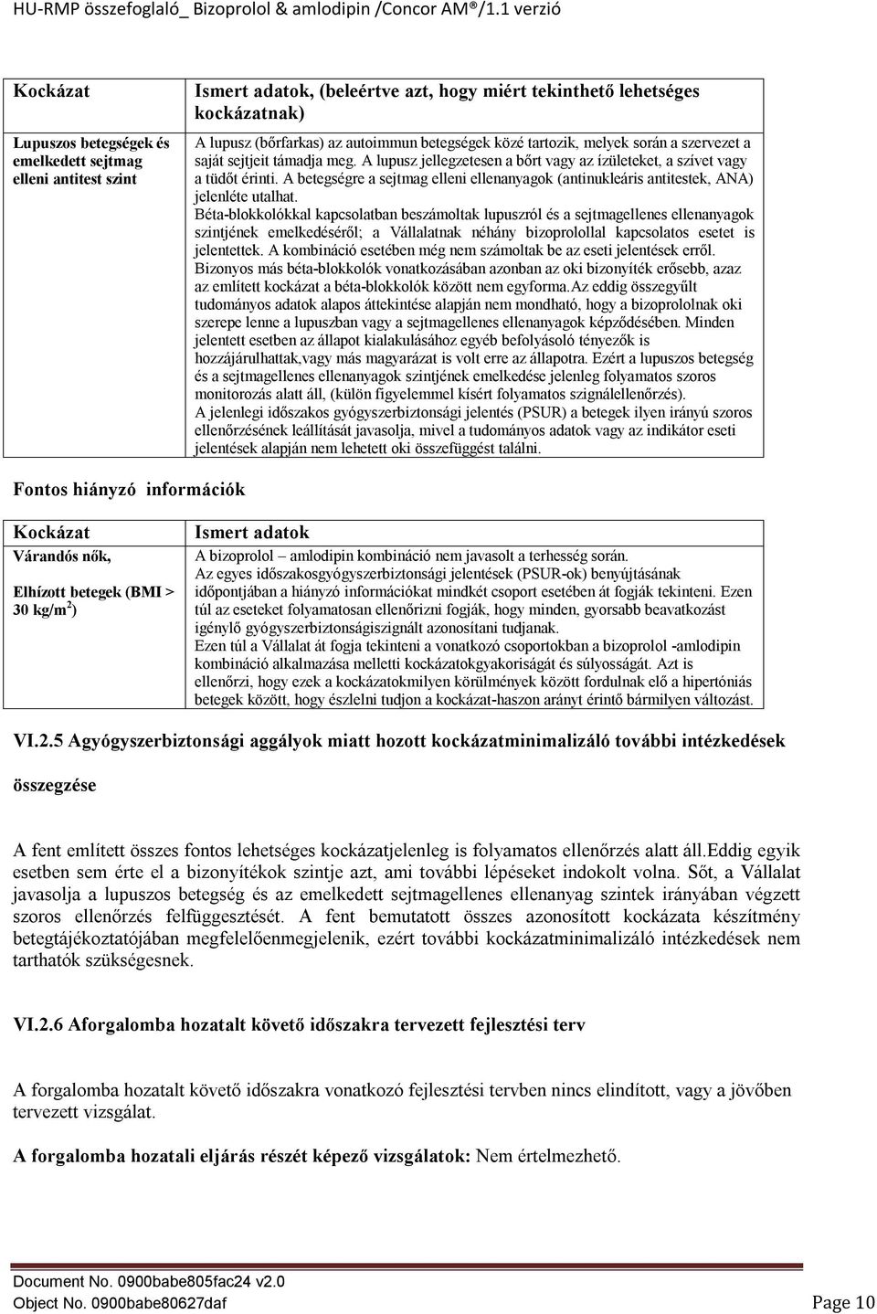 A betegségre a sejtmag elleni ellenanyagok (antinukleáris antitestek, ANA) jelenléte utalhat.