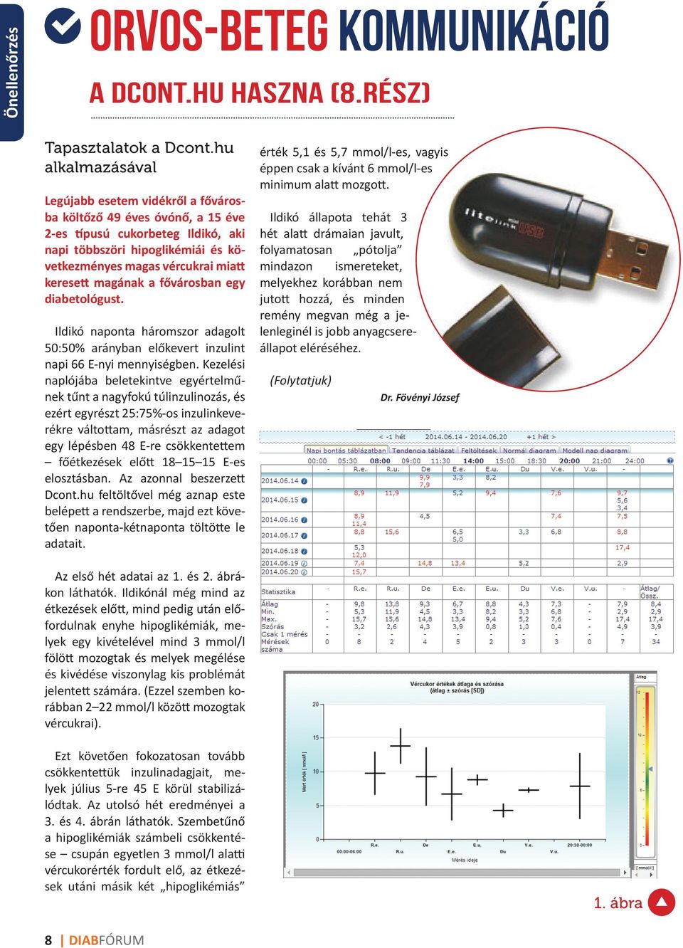 magának a fővárosban egy diabetológust. Ildikó naponta háromszor adagolt 50:50% arányban előkevert inzulint napi 66 E-nyi mennyiségben.