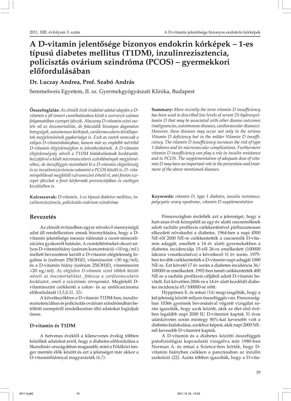 Gyermekgyógyászati Klinika, Budapest A D-vitamin jelentõsége bizonyos endokrin kórképek Összefoglalás: Az elmúlt évek irodalmi adatai alapján a D- vitamin a jól ismert csonthatásokon kívül a