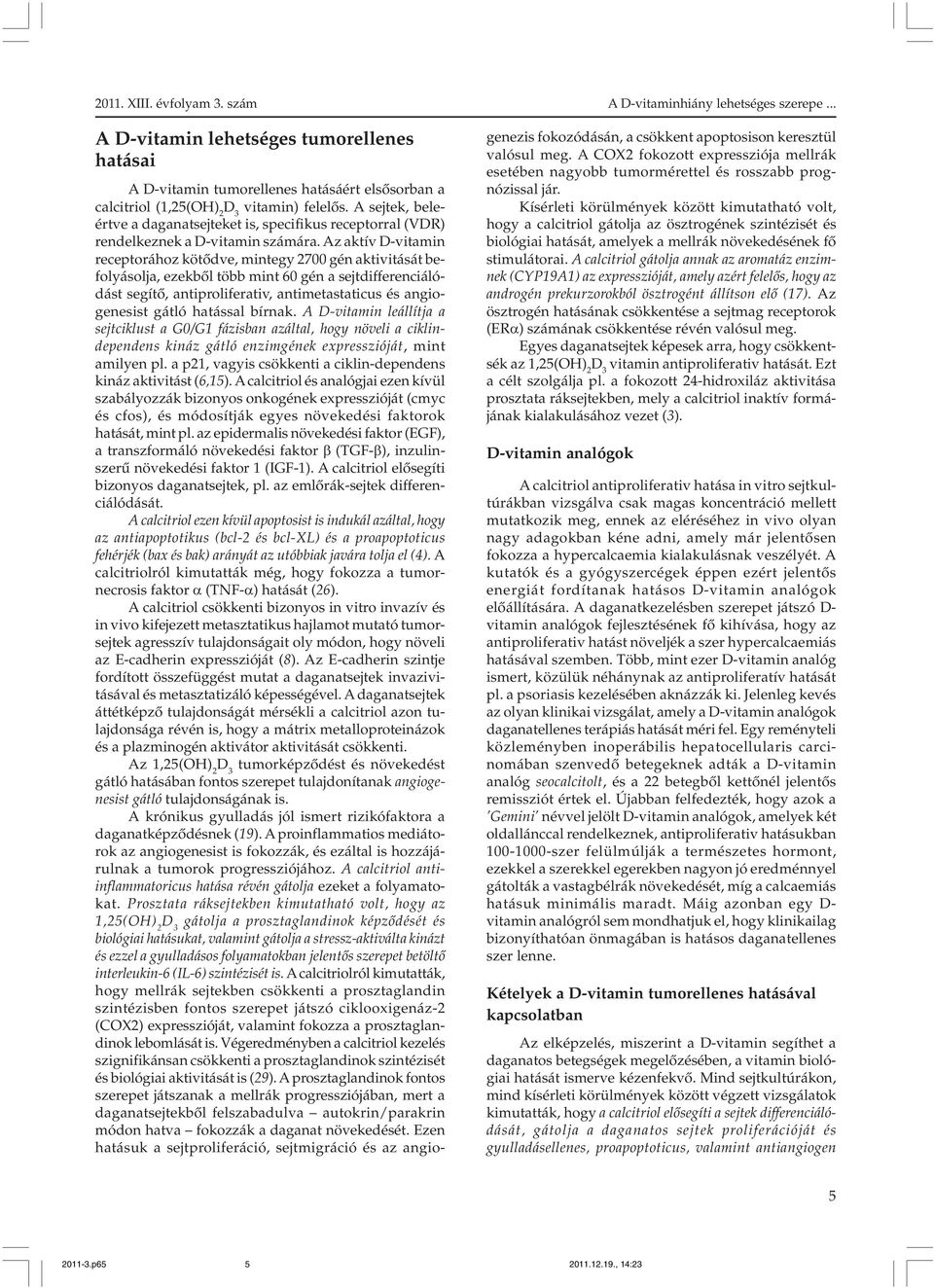 Az aktív D-vitamin receptorához kötõdve, mintegy 2700 gén aktivitását befolyásolja, ezekbõl több mint 60 gén a sejtdifferenciálódást segítõ, antiproliferativ, antimetastaticus és angiogenesist gátló