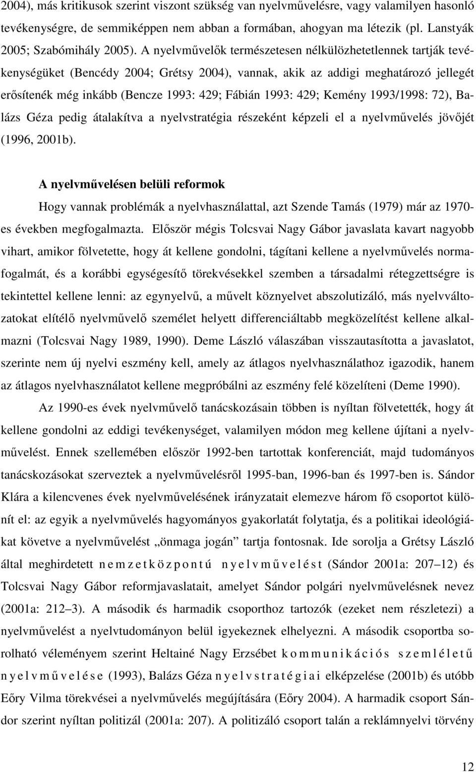 429; Kemény 1993/1998: 72), Balázs Géza pedig átalakítva a nyelvstratégia részeként képzeli el a nyelvművelés jövőjét (1996, 2001b).