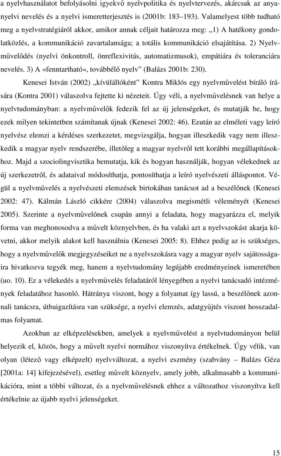 2) Nyelvművelődés (nyelvi önkontroll, önreflexivitás, automatizmusok), empátiára és toleranciára nevelés. 3) A»fenntartható«, továbbélő nyelv (Balázs 2001b: 230).