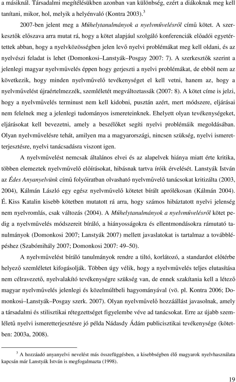 A szerkesztők előszava arra mutat rá, hogy a kötet alapjául szolgáló konferenciák előadói egyetértettek abban, hogy a nyelvközösségben jelen levő nyelvi problémákat meg kell oldani, és az nyelvészi