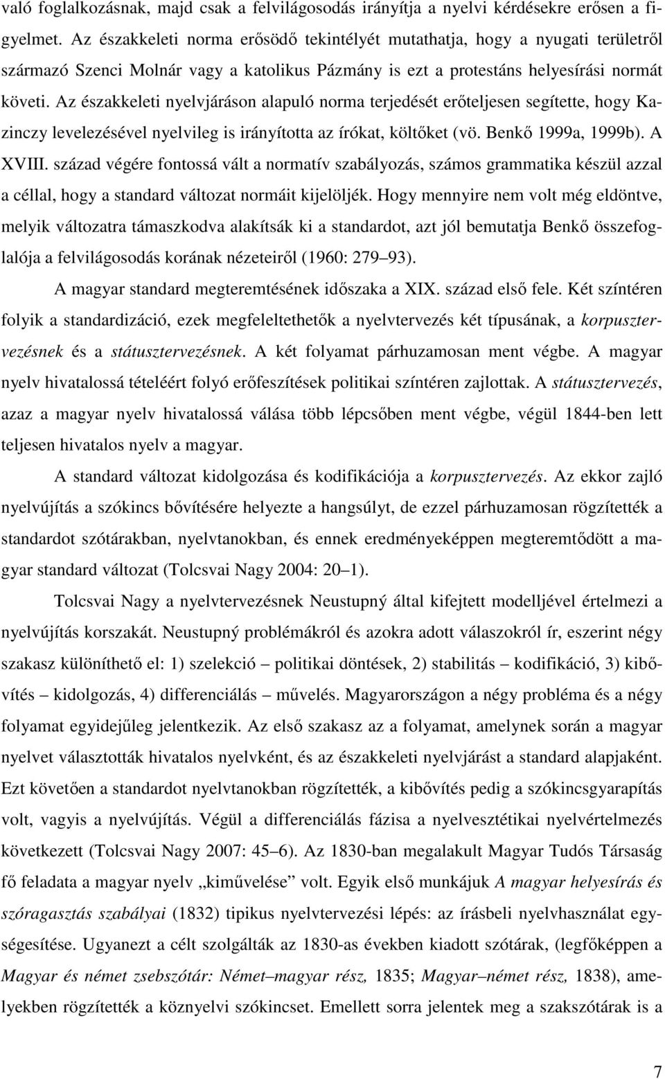 Az északkeleti nyelvjáráson alapuló norma terjedését erőteljesen segítette, hogy Kazinczy levelezésével nyelvileg is irányította az írókat, költőket (vö. Benkő 1999a, 1999b). A XVIII.