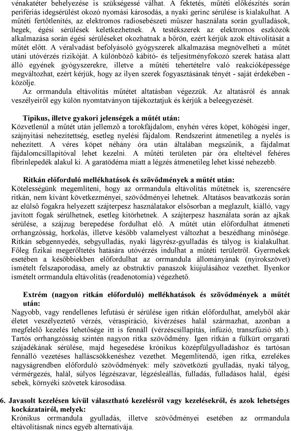 A testékszerek az elektromos eszközök alkalmazása során égési sérüléseket okozhatnak a bőrön, ezért kérjük azok eltávolítását a műtét előtt.