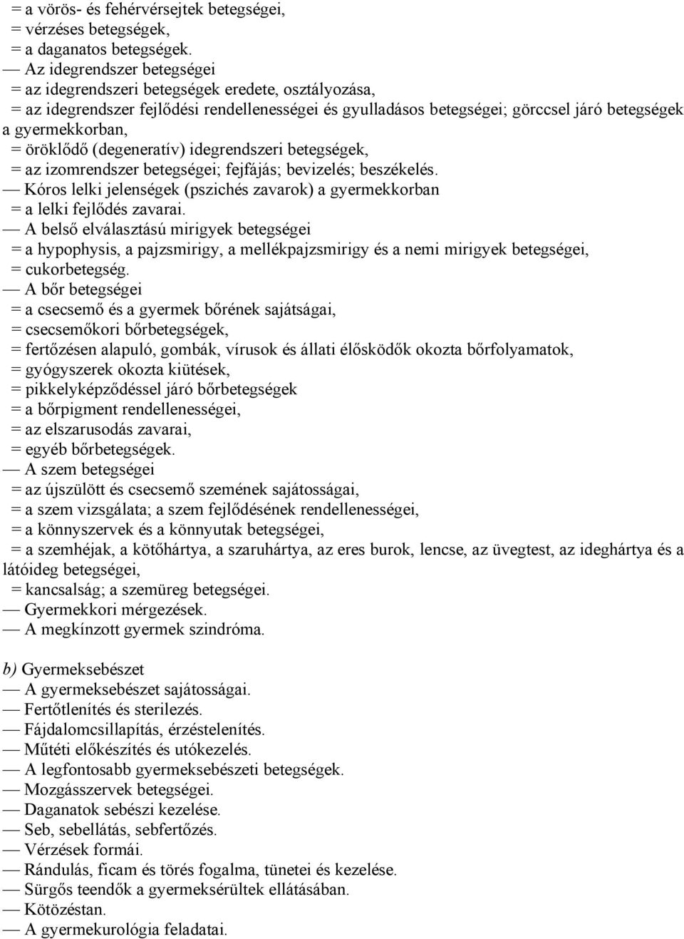 öröklődő (degeneratív) idegrendszeri betegségek, = az izomrendszer betegségei; fejfájás; bevizelés; beszékelés. Kóros lelki jelenségek (pszichés zavarok) a gyermekkorban = a lelki fejlődés zavarai.