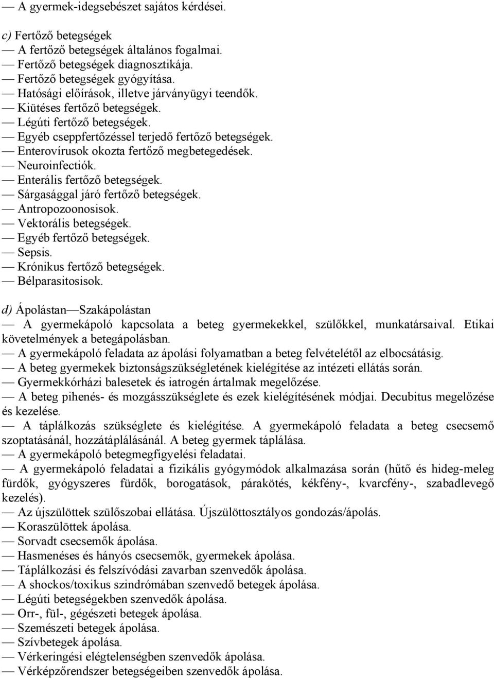 Neuroinfectiók. Enterális fertőző betegségek. Sárgasággal járó fertőző betegségek. Antropozoonosisok. Vektorális betegségek. Egyéb fertőző betegségek. Sepsis. Krónikus fertőző betegségek.