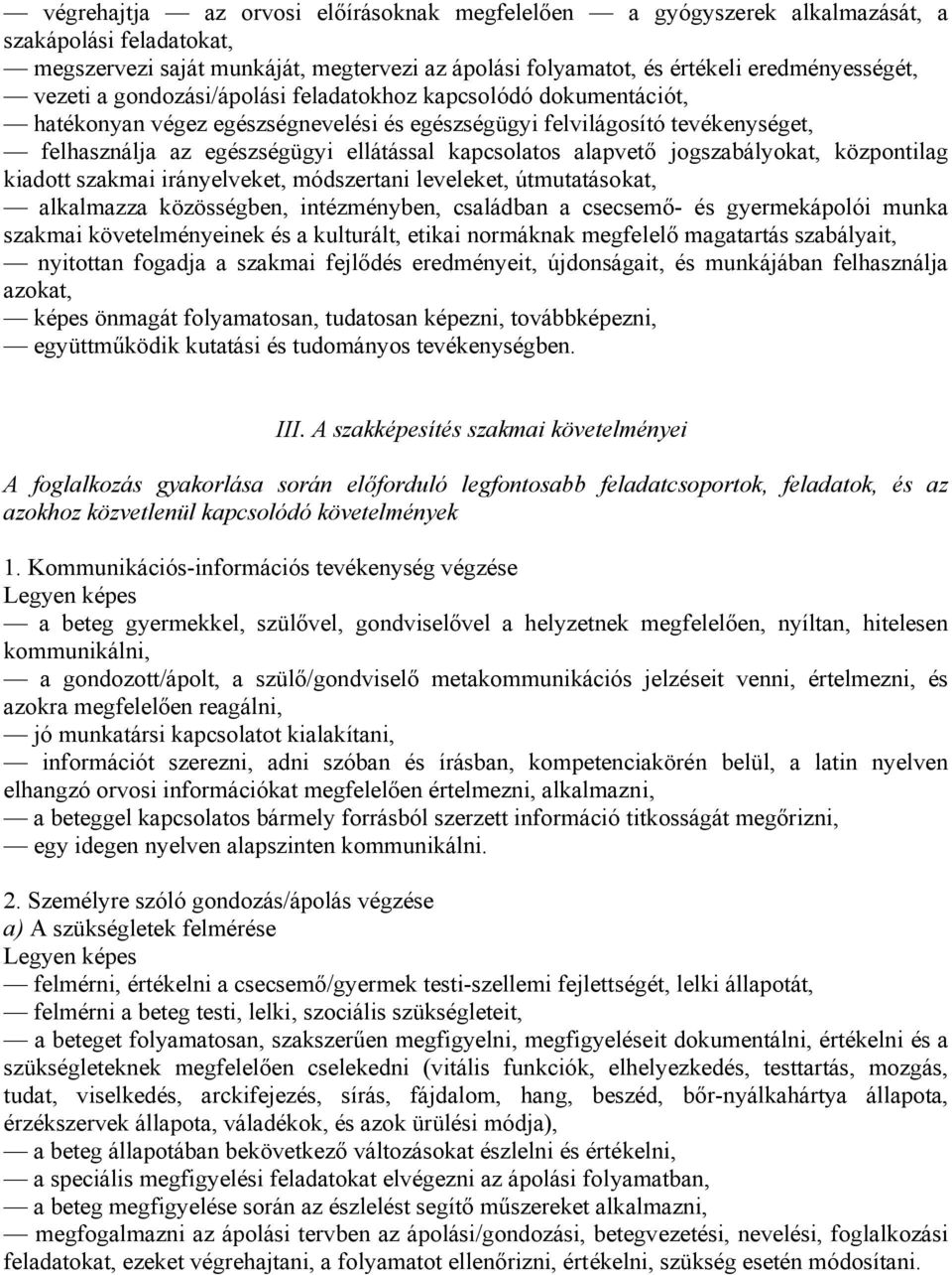 jogszabályokat, központilag kiadott szakmai irányelveket, módszertani leveleket, útmutatásokat, alkalmazza közösségben, intézményben, családban a csecsemő- és gyermekápolói munka szakmai