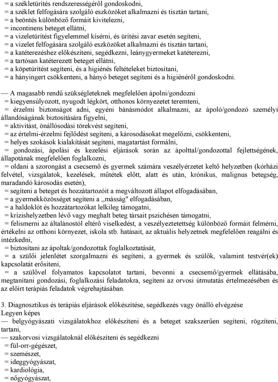 leánygyermeket katéterezni, = a tartósan katéterezett beteget ellátni, = a köpetürítést segíteni, és a higiénés feltételeket biztosítani, = a hányingert csökkenteni, a hányó beteget segíteni és a