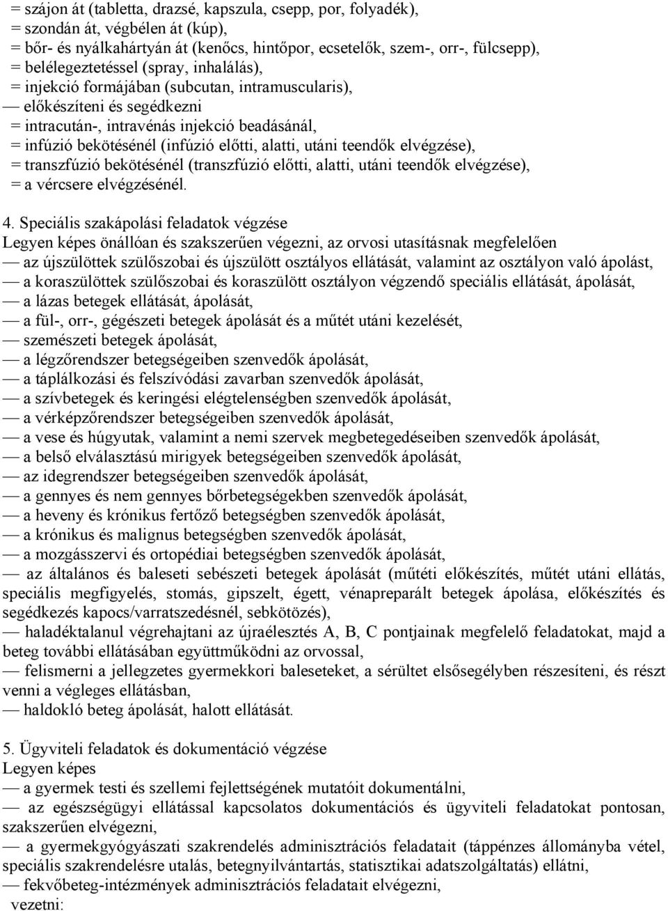 teendők elvégzése), = transzfúzió bekötésénél (transzfúzió előtti, alatti, utáni teendők elvégzése), = a vércsere elvégzésénél. 4.