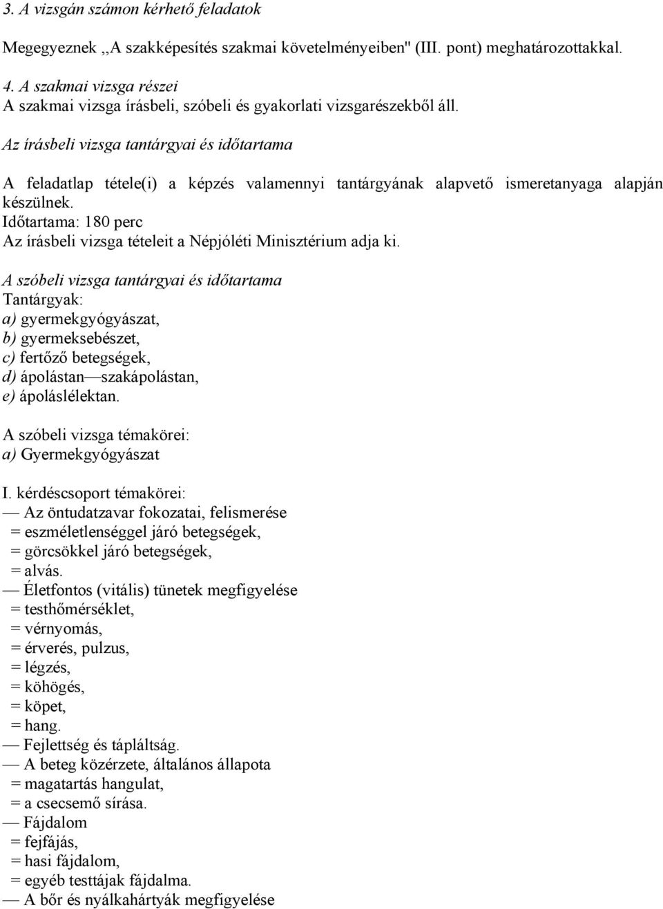 Az írásbeli vizsga tantárgyai és időtartama A feladatlap tétele(i) a képzés valamennyi tantárgyának alapvető ismeretanyaga alapján készülnek.