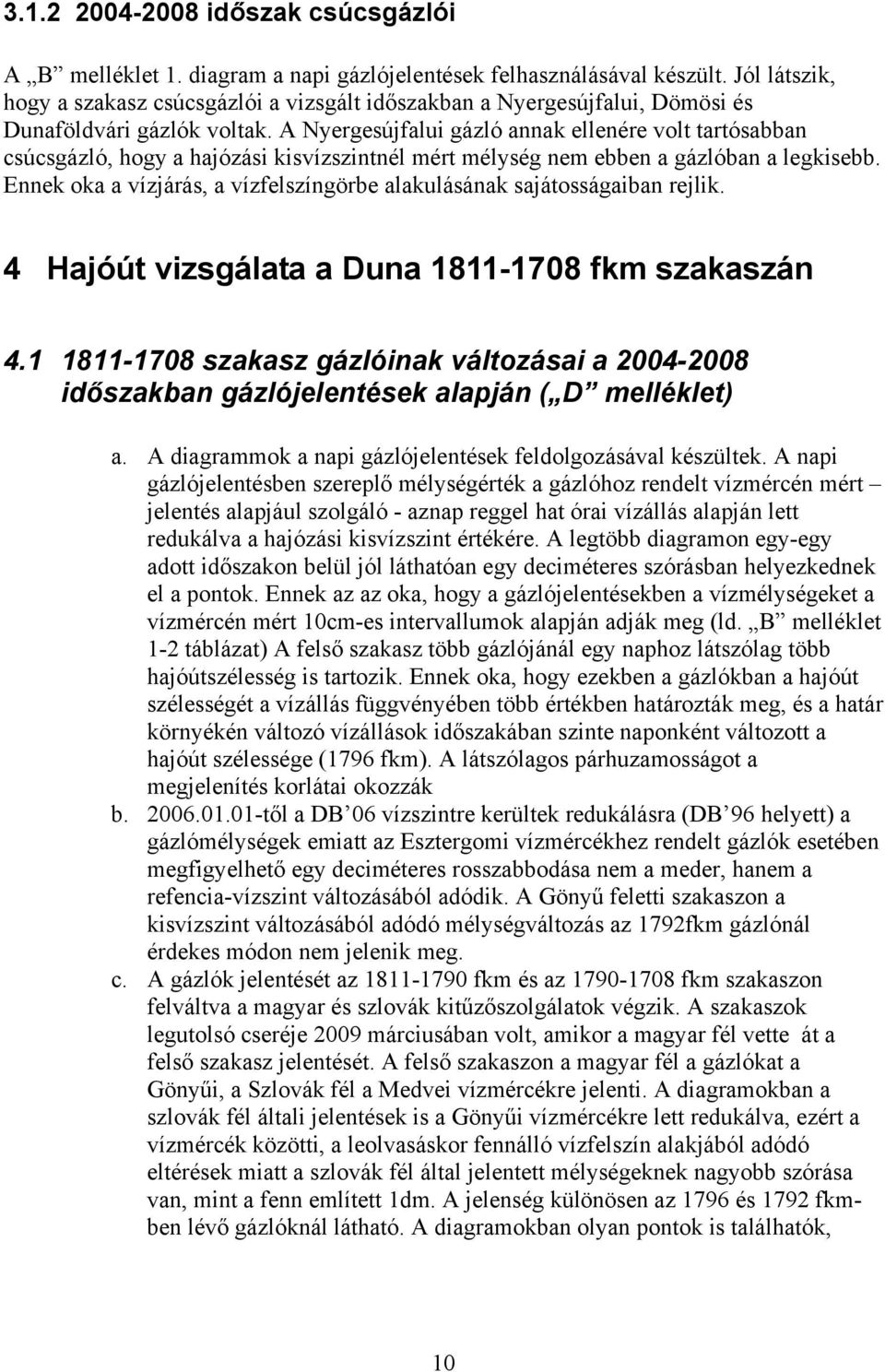 A Nyergesújfalui gázló annak ellenére volt tartósabban csúcsgázló, hogy a hajózási kisvízszintnél mért mélység nem ebben a gázlóban a legkisebb.