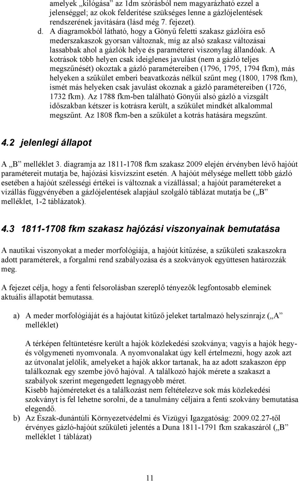 A kotrások több helyen csak ideiglenes javulást (nem a gázló teljes megszűnését) okoztak a gázló paramétereiben (1796, 1795, 1794 fkm), más helyeken a szűkület emberi beavatkozás nélkül szűnt meg